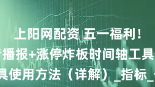 上阳网配资 五一福利！小工具语音播报+涨停炸板时间轴工具使用方法（详解）_指标_公式_浏览器