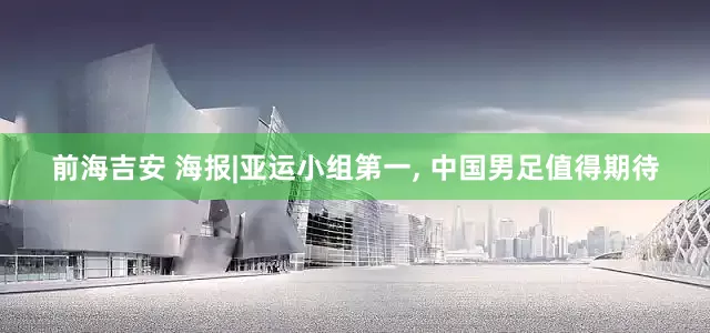 前海吉安 海报|亚运小组第一, 中国男足值得期待